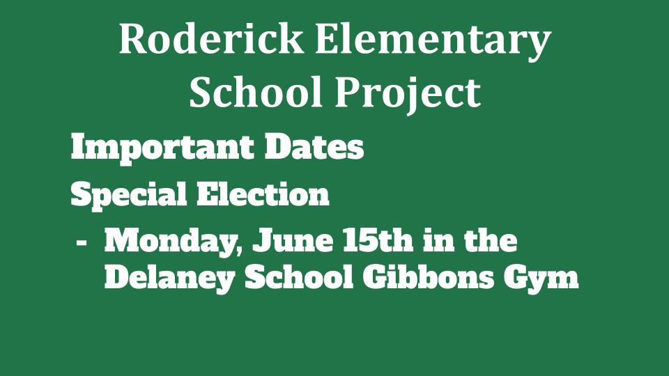 Roderick Elementary  School Project Important Dates Special Election Monday, June 15th in the Delaney School Gibbons Gym
